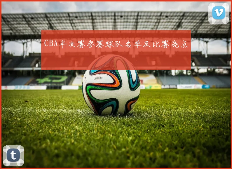 CBA半决赛参赛球队名单及比赛亮点
