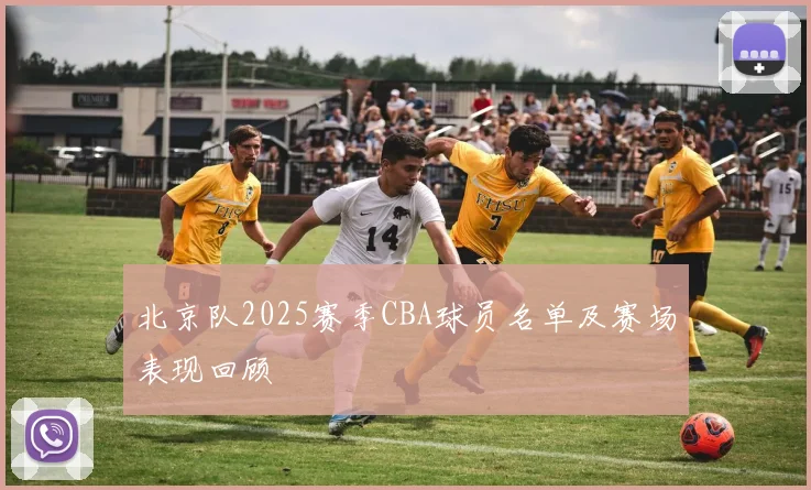 北京队2025赛季CBA球员名单及赛场表现回顾