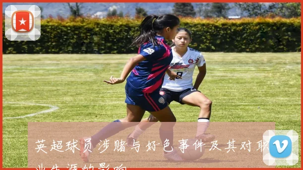 英超球员涉赌与好色事件及其对职业生涯的影响