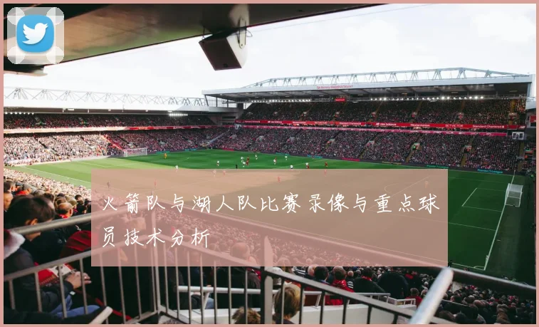 火箭队与湖人队比赛录像与重点球员技术分析