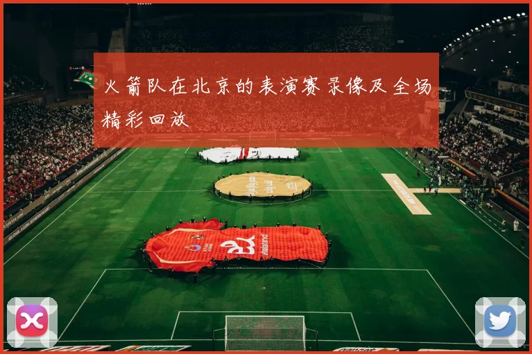 火箭队在北京的表演赛录像及全场精彩回放